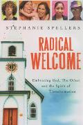 Radical Welcome Embracing God the Other & the Spirit of Transformation