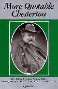 More quotable Chesterton a Topical compilation of the wit wisdom & satire of G K Chesterton