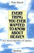 Everything You Ever Wanted to Know about Heaven But Never Dreamed of Asking