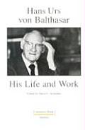 Hans Urs Von Balthasar His Life & Work