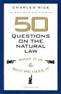 50 Questions on the Natural Law: What It Is and Why We Need It