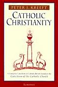 Catholic Christianity A Complete Catechism of Catholic Beliefs Based on the Catechism of the Catholic