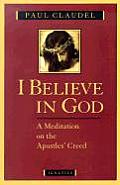 I Believe in God A Meditation on the Apostles Creed