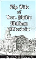 Life of Rev Philip William Otterbein Founder of the Church of the United Brethren in Christ