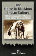The Horse in Blackfoot Indian Culture: With Comparative Material from Other Western Tribes