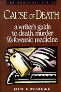 Cause Of Death A Writers Guide To Death Murder & Forensic Medicine