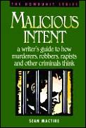 Malicious Intent A Writers Guide to How Murderers Robbers Rapists & Other Criminals Think