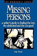 Missing Persons A Writers Guide to Finding the Lost the Abducted & the Escaped