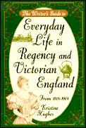 Writers Guide To Everyday Life In Regency & Victorian England From 1811 1901