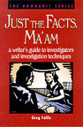 Just The Facts Maam A Writers Guide to Investigators & Investigation Techniques
