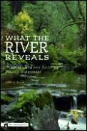 What The River Reveals Understanding & Restoring Healthy Watersheds