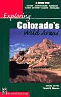 Exploring Colorados Wild Areas A Guide for Hikers Backpackers Climbers X C Skiers & Paddlers