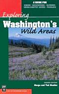 Exploring Washingtons Wild Areas A Guide for Hikers Backpackers Climbers Cross Country Skiers Paddlers
