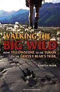 Walking the Big Wild From Yellowstone to the Yukon on the Grizzle Bears Trail