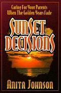 Sunset Decisions Caring for Your Parents When the Golden Years Fade