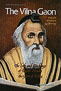Vilna Gaon The Life & Teachings of Rabbi Eliyahu the Gaon of Vilna