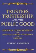 Trustees, Trusteeship, and the Public Good: Issues of Accountability for Hospitals, Museums, Universities, and Libraries