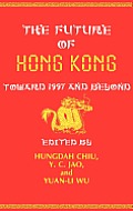 The Future of Hong Kong: Toward 1997 and Beyond