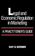 Legal and Economic Regulation in Marketing: A Practitioner's Guide