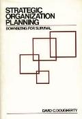 Strategic Organization Planning: Downsizing for Survival