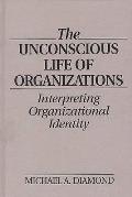 The Unconscious Life of Organizations: Interpreting Organizational Identity