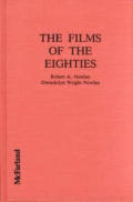 The Films of the Eighties: A Complete, Qualitative Filmography to Over 3400 Feature-Length English Language Films, Theatrical and Video-Only, Rel