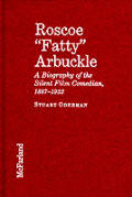 Roscoe Fatty Arbuckle A Biography Of The