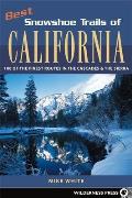 Best Snowshoe Trails of California 100 of the Finest Routes in the Cascades & the Sierra