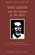Rene Guenon & the Future of the West The Life & Writings of a 20th Century Metaphysician