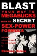 BLAST Your Way To Megabuck$ with my SECRET Sex-Power Formula: ...and other reflections upon the spiritual path