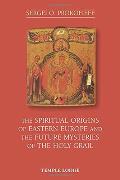 The Spiritual Origins of Eastern Europe: And the Future Mysteries of the Holy Grail