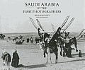 Saudi Arabia By The First Photographers