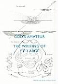 Gods Amateur The Writing of E C Large Stuart Bailey & Robin Kinross