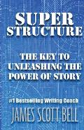Super Structure: The Key to Unleashing the Power of Story