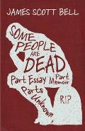 Some People Are Dead: Part Essay, Part Memoir, Parts Unknown