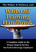 Waiter & Waitress & Waitstaff Training Handbook A Complete Guide to the Proper Steps in Service for Food & Beverage Employees
