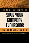 2,001 Innovative Ways to Save Your Company Thousands and Reduce Costs: A Complete Guide to Creative Cost Cutting and Profit Boosting