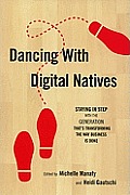 Dancing with Digital Natives Staying in Step with the Generation Thats Transforming the Way Business Is Done