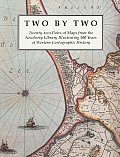 Two by Two: Twenty-Two Pairs of Maps from the Newberry Library Illustrating 500 Years of Western Cartographic History
