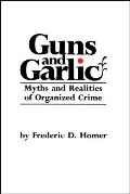 Guns and Garlic: Myths and Realities of Organized Crime