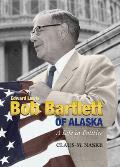 Bob Bartlett of Alaska: A Life in Politics