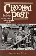 Crooked Past The History of a Frontier Mining Camp Fairbanks Alaska