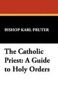 The Catholic Priest: A Guide to Holy Orders