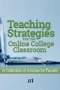 Teaching Strategies for the Online College Classroom: A Collection of Articles for Faculty