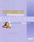 Good Living with Fibromyalgia Workbook Activites for a Better Life