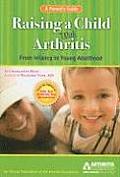 Raising a Child with Arthritis A Parents Guide From Infancy to Young Adulthood