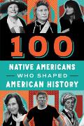 100 Native Americans: Who Shaped American History