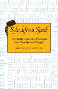 Splendiferous Speech How Early Americans Pioneered Their Own Brand of English