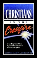 Christians in the Crossfire Guarding Your Mind Against Manipulation & Self Deception