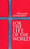 For The Life Of The World Sacraments & Orthodoxy